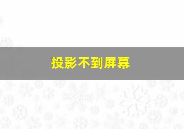 投影不到屏幕