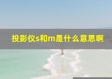 投影仪s和m是什么意思啊