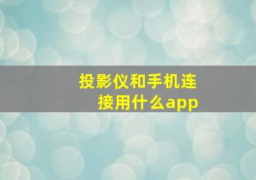 投影仪和手机连接用什么app