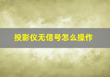 投影仪无信号怎么操作