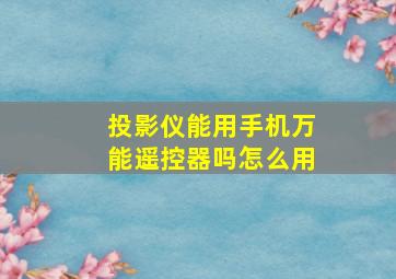 投影仪能用手机万能遥控器吗怎么用