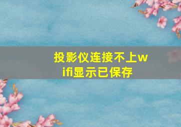 投影仪连接不上wifi显示已保存