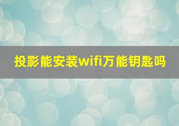 投影能安装wifi万能钥匙吗