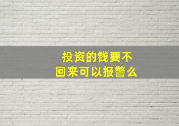 投资的钱要不回来可以报警么