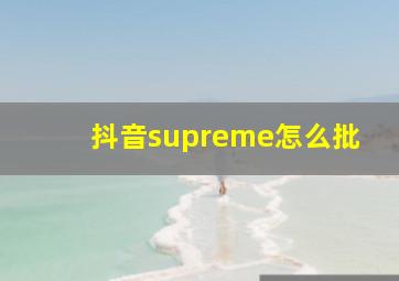 抖音supreme怎么批