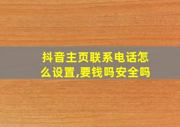 抖音主页联系电话怎么设置,要钱吗安全吗