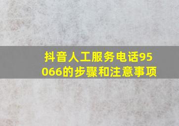 抖音人工服务电话95066的步骤和注意事项