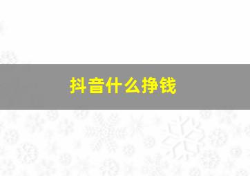 抖音什么挣钱