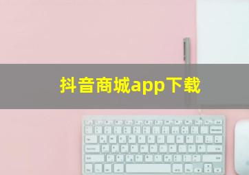 抖音商城app下载