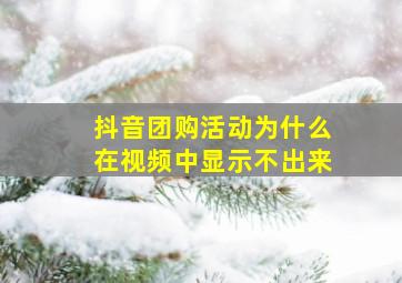 抖音团购活动为什么在视频中显示不出来