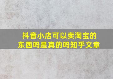 抖音小店可以卖淘宝的东西吗是真的吗知乎文章