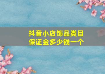 抖音小店饰品类目保证金多少钱一个