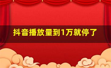 抖音播放量到1万就停了