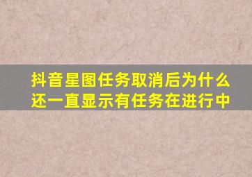 抖音星图任务取消后为什么还一直显示有任务在进行中