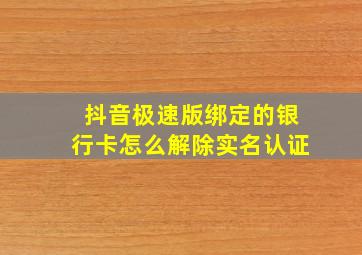 抖音极速版绑定的银行卡怎么解除实名认证