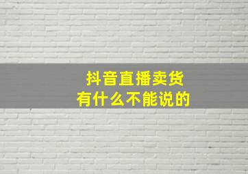 抖音直播卖货有什么不能说的