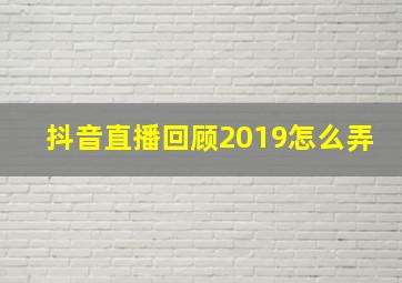 抖音直播回顾2019怎么弄