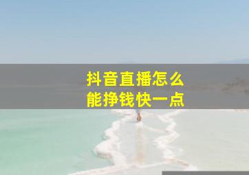 抖音直播怎么能挣钱快一点