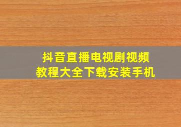 抖音直播电视剧视频教程大全下载安装手机