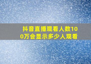 抖音直播观看人数100万会显示多少人观看