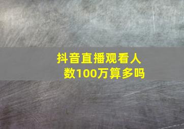 抖音直播观看人数100万算多吗