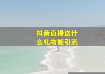 抖音直播送什么礼物能引流