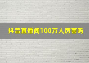 抖音直播间100万人厉害吗