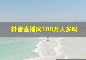 抖音直播间100万人多吗