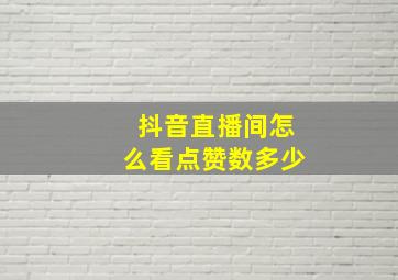 抖音直播间怎么看点赞数多少