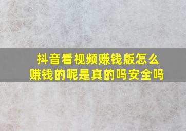 抖音看视频赚钱版怎么赚钱的呢是真的吗安全吗