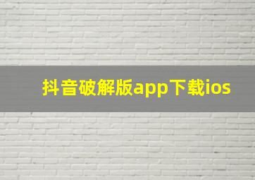 抖音破解版app下载ios