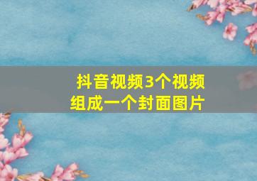 抖音视频3个视频组成一个封面图片