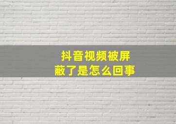 抖音视频被屏蔽了是怎么回事