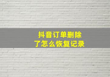 抖音订单删除了怎么恢复记录