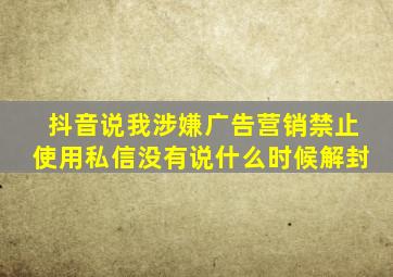 抖音说我涉嫌广告营销禁止使用私信没有说什么时候解封