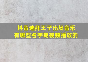 抖音迪拜王子出场音乐有哪些名字呢视频播放的