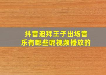 抖音迪拜王子出场音乐有哪些呢视频播放的