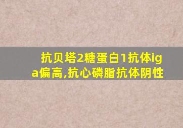 抗贝塔2糖蛋白1抗体iga偏高,抗心磷脂抗体阴性