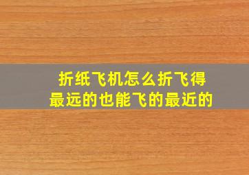 折纸飞机怎么折飞得最远的也能飞的最近的