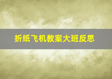 折纸飞机教案大班反思