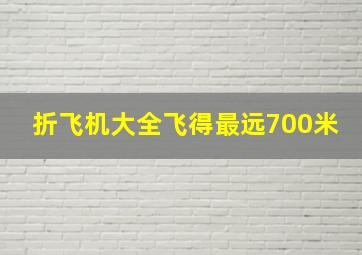 折飞机大全飞得最远700米