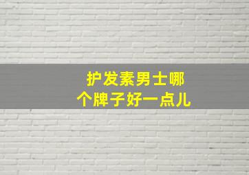 护发素男士哪个牌子好一点儿