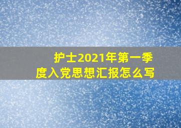 护士2021年第一季度入党思想汇报怎么写