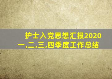 护士入党思想汇报2020一,二,三,四季度工作总结