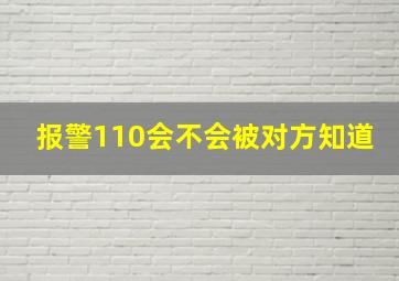 报警110会不会被对方知道