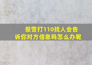 报警打110找人会告诉你对方信息吗怎么办呢