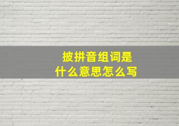 披拼音组词是什么意思怎么写