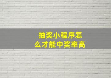 抽奖小程序怎么才能中奖率高