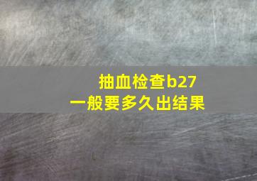 抽血检查b27一般要多久出结果