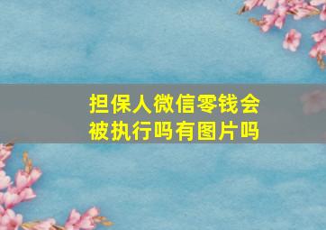 担保人微信零钱会被执行吗有图片吗